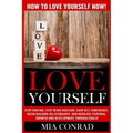 Love Yourself: How To Love Yourself NOW! Stop Hurting, Stop Being Insecure, Gain Self Confidence, Begin Building Relationships, And I