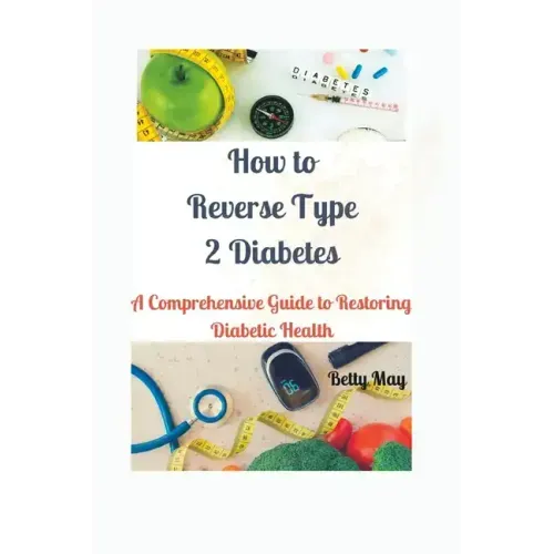 How to Reverse Type 2 Diabetes: A Comprehensive Guide to Restoring Diabetic Health