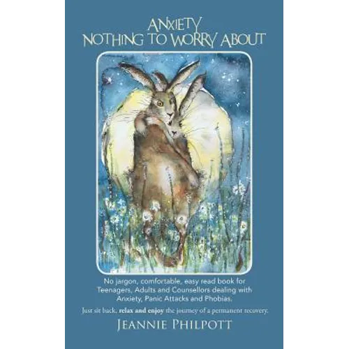 Anxiety, Nothing to Worry about: No Jargon, Comfortable, Easy Read Book for Teenagers, Adults and Counsellors Dealing with Anxiety, Panic Attacks and