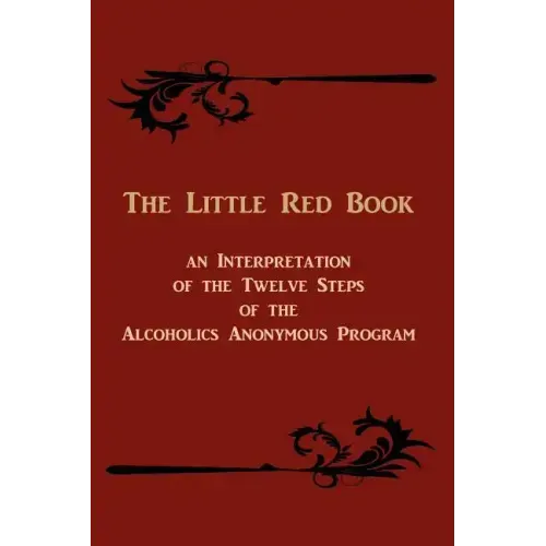 The Little Red Book: An Interpretation of the Twelve Steps of the Alcoholics Anonymous Program