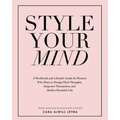 Style Your Mind: A Workbook and Lifestyle Guide For Women Who Want to Design Their Thoughts, Empower Themselves, and Build a Beautiful Life