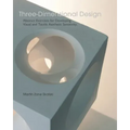 Three-Dimensional Design: Abstract Exercises for Developing Visual And Tactile Sensitivity