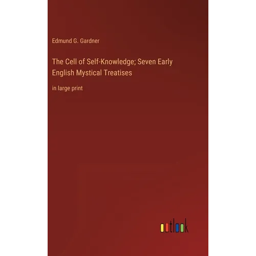 The Cell of Self-Knowledge; Seven Early English Mystical Treatises: in large print