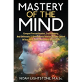 Mastery of the Mind: Conquer Procrastination, Crush Anxiety, and Obliterate 17 Other Mental Wastes to Take Control of Your Mind, and Take C