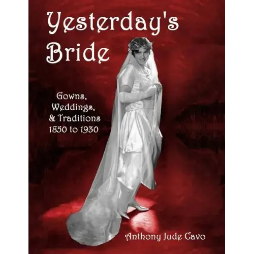Yesterday's Bride: Gowns, Weddings, & Traditions 1850 to 1930