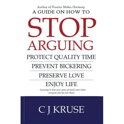 A guide on how to STOP ARGUING: Protect quality time, prevent bickering, preserve love, enjoy life.