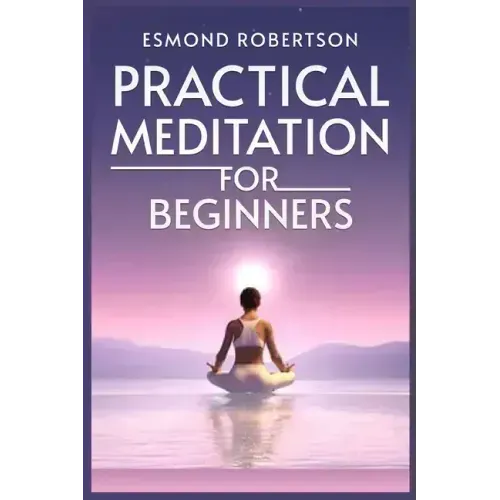 Practical Meditation for Beginners: Finding Calm Within Chaos. A Beginner's Guide to Meditation Techniques (2023)