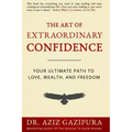 The Art Of Extraordinary Confidence: Your Ultimate Path To Love, Wealth, And Freedom