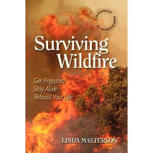 Surviving Wildfire: Get Prepared, Stay Alive, Rebuild Your Life (a Handbook for Homeowners)