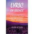 Lyric of Silence: A Poetic Telling of the Human Soul Journey