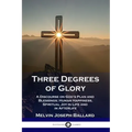 Three Degrees of Glory: A Discourse on God's Plan and Blessings; Human Happiness and Spiritual Joy in Life and in Afterlife