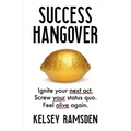 Success Hangover: Ignite Your Next Act. Screw Your Status Quo. Feel Alive Again.