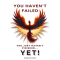 You Haven't Failed: You Just Haven't Finished... YET!