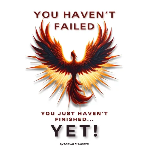 You Haven't Failed: You Just Haven't Finished... YET!