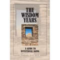 The Wisdom Years: A Guide to Intentional Aging