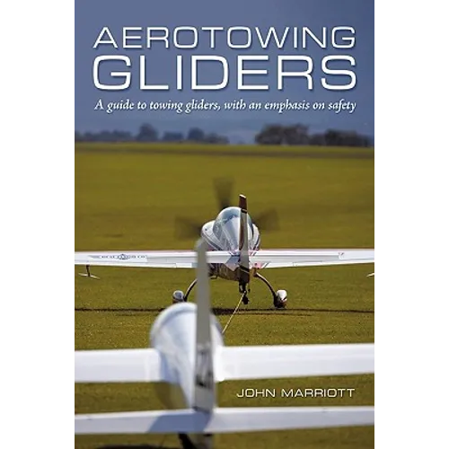 Aerotowing Gliders: A Guide to Towing Gliders, with an Emphasis on Safety