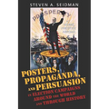Posters, Propaganda, and Persuasion in Election Campaigns Around the World and Through History