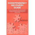 Codependency Recovery Guide: Your Codependent Personality & Relationships with this No More Codependence User Manual, Heal from Narcissists & Socio
