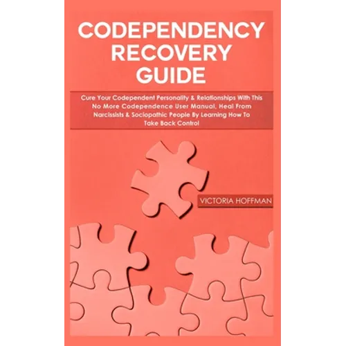 Codependency Recovery Guide: Your Codependent Personality & Relationships with this No More Codependence User Manual, Heal from Narcissists & Socio