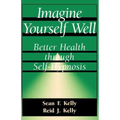 Imagine Yourself Well: Better Health Through Self-Hypnosis