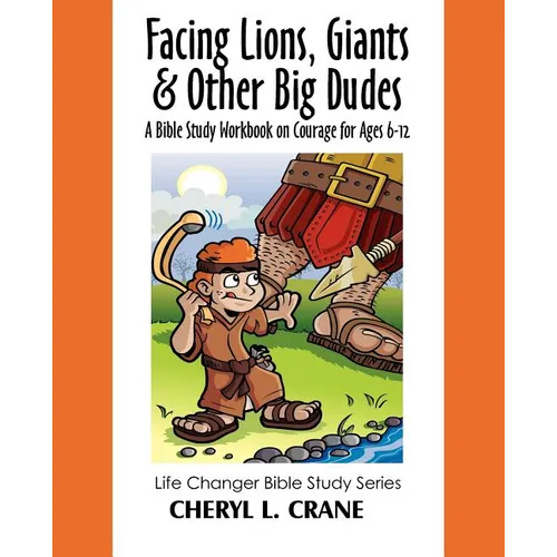 Facing Lions, Giants & Other Big Dudes: A Bible Study Workbook on Courage for Ages 6-12