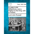 A Letter to Mr. Wilberforce, and a Petition to the King; With a Preface