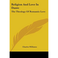 Religion And Love In Dante: The Theology Of Romantic Love