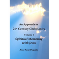 An Approach to 21st Century Christianity - Volume 1 - Spiritual Mentoring with Jesus
