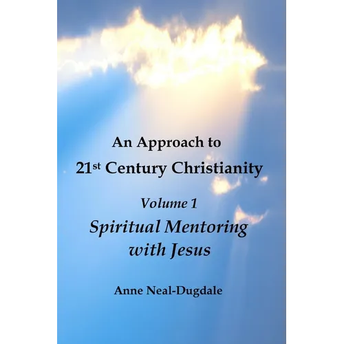 An Approach to 21st Century Christianity - Volume 1 - Spiritual Mentoring with Jesus
