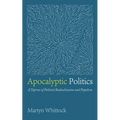 Apocalyptic Politics: A Taproot of Political Radicalization and Populism
