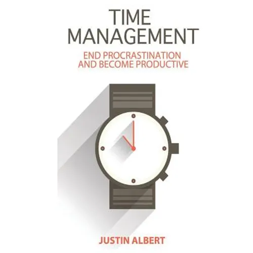 Time Management: End Procrastination and Become Productive: Be Productive and Stop Procrastination