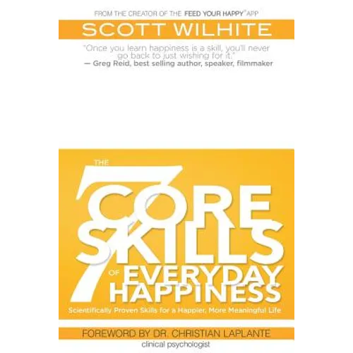 The 7 Core Skills of Everyday Happiness: Scientifically Proven Skills for a Happier, More Meaningful Life