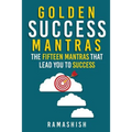 Golden Success Mantras: The Fifteen Mantras That Lead You to Success