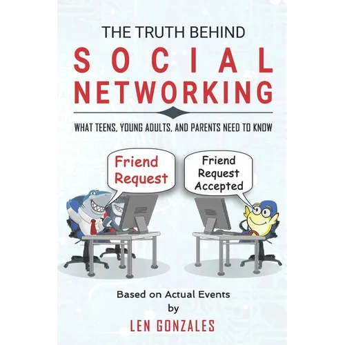 The Truth Behind Social Networking: What Teens, Young Adults, and Parents Need to Know