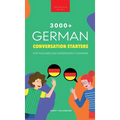 3000+ German Conversation Starters for Teachers & Independent Learners: Improve your German speaking and have more interesting conversations