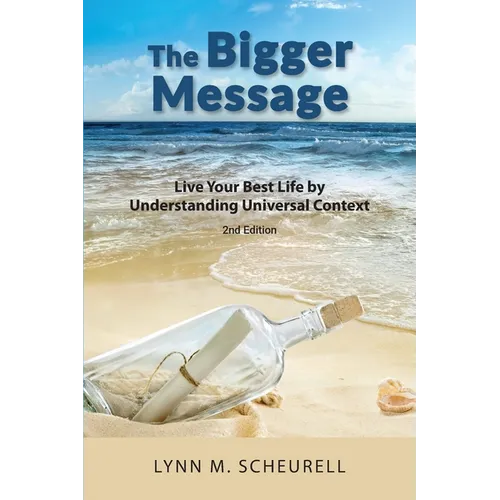 The Bigger Message: Live Your Best Life by Understanding Universal Context