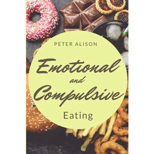 Emotional And Compulsive Eating: Discover how to Stop Binge Eating Disorders and Love Yourself Better
