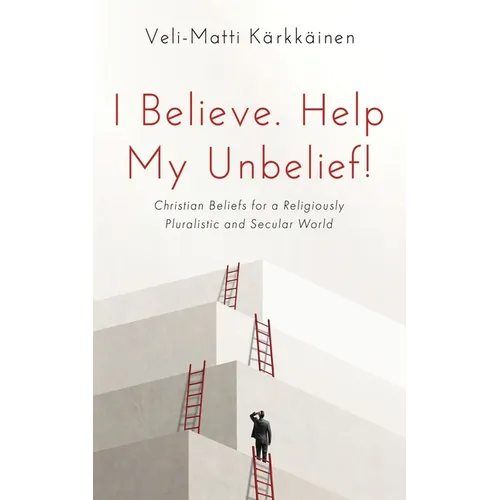 I Believe. Help My Unbelief!: Christian Beliefs for a Religiously Pluralistic and Secular World - Hardcover