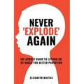 Never explode again: The Utmost Guide to Letting Go of Anger for Better Parenting