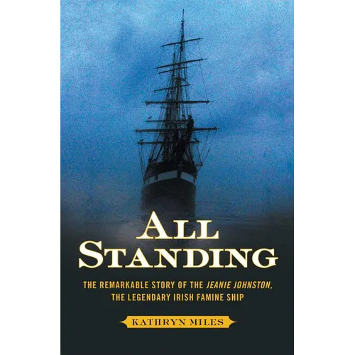 All Standing: The Remarkable Story of the Jeanie Johnston, the Legendary Irish Famine Ship