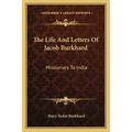 The Life And Letters Of Jacob Burkhard: Missionary To India