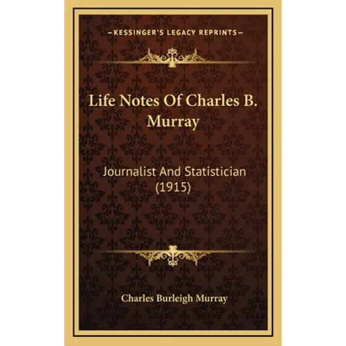 Life Notes Of Charles B. Murray: Journalist And Statistician (1915)