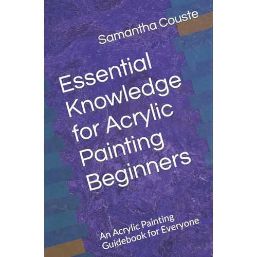 Essential Knowledge for Acrylic Painting Beginners: An Acrylic Painting Guidebook for Everyone
