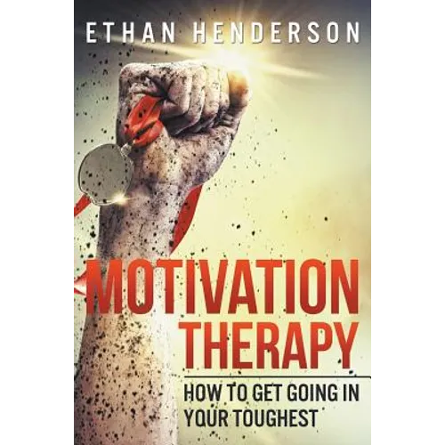 Motivation Therapy: How to Get Going in Your Toughest