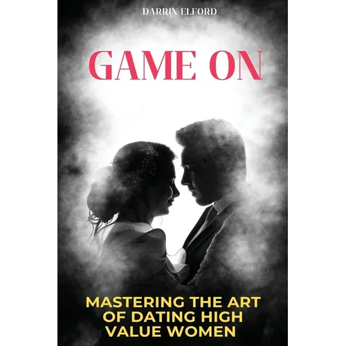 Game On: Mastering the Art of Dating High Value Women