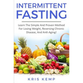 Intermittent Fasting: Learn The Simple And Proven Method For Losing Weight, Reversing Chronic Disease, And Anti-Aging!