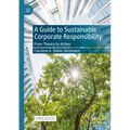 A Guide to Sustainable Corporate Responsibility: From Theory to Action