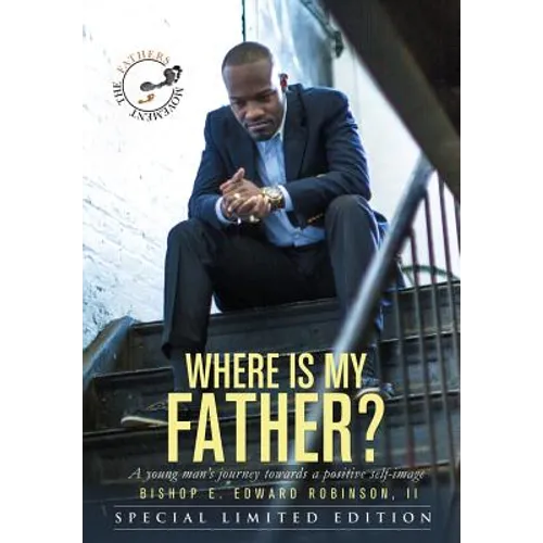 Where Is My Father?: A Young Man's Journey Towards A Postive Self-Image