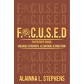F.O.C.U.S.E.D: Faith Over Chaos Unlocks Strength, Elevation & Direction