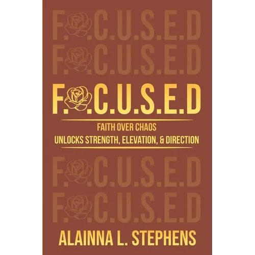 F.O.C.U.S.E.D: Faith Over Chaos Unlocks Strength, Elevation & Direction